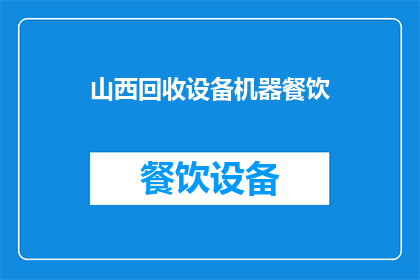 山西回收设备机器餐饮(山西地区是否提供回收设备机器的餐饮服务？)
