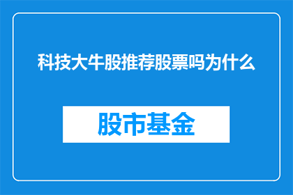 科技大牛股推荐股票吗为什么(能否推荐一些科技领域的大牛股？为什么这些股票值得关注？)