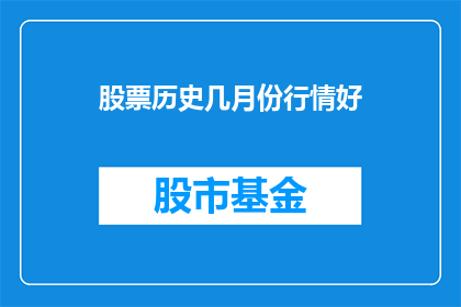 股票历史几月份行情好(股票行情在哪些月份表现最为出色？)