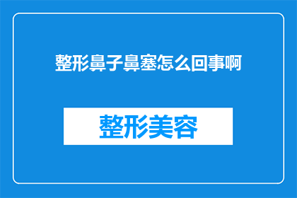 整形鼻子鼻塞怎么回事啊(整形手术后鼻子鼻塞的原因是什么？)
