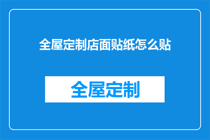 全屋定制店面贴纸怎么贴(如何正确贴制全屋定制店面的贴纸？)