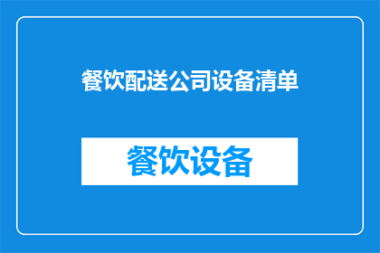 餐饮配送公司设备清单(餐饮配送公司必备设备清单：您是否已经准备齐全？)