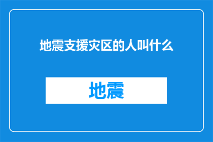 地震支援灾区的人叫什么(在灾难面前，人们如何称呼那些挺身而出支援灾区的英雄？)