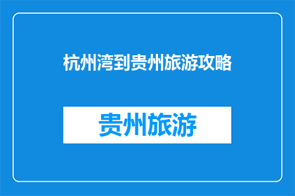 杭州湾到贵州旅游攻略(探索杭州湾至贵州的绝美旅行路线：您是否准备好踏上这段令人向往的旅程？)