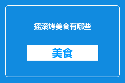 摇滚烤美食有哪些(摇滚烤美食有哪些？)