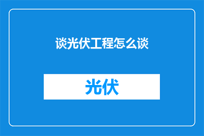 谈光伏工程怎么谈(如何有效探讨光伏工程项目？)