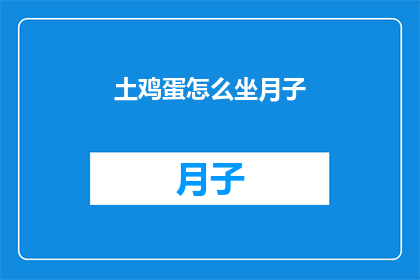 土鸡蛋怎么坐月子(如何正确坐月子？土鸡蛋在产后恢复中扮演了怎样的角色？)