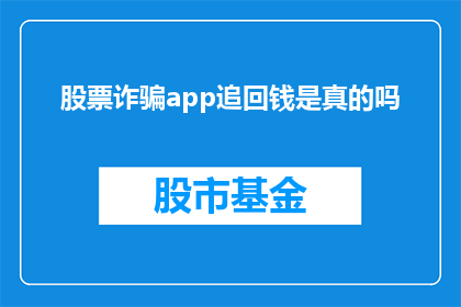 股票诈骗app追回钱是真的吗(股票诈骗APP追回资金的真相：是否真的可行？)