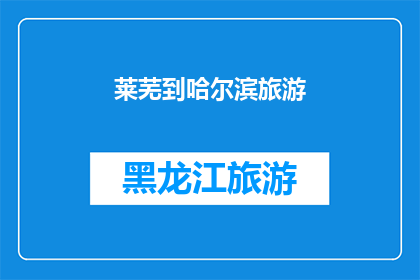 莱芜到哈尔滨旅游(莱芜的旅行者们，你们是否渴望探索哈尔滨的魅力？)