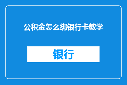 公积金怎么绑银行卡教学(如何将公积金绑定至银行卡？)