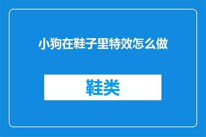 小狗在鞋子里特效怎么做(如何制作小狗在鞋子里的特效？)