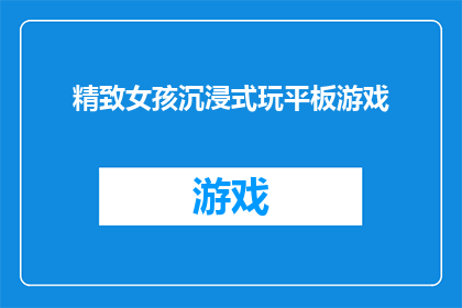 精致女孩沉浸式玩平板游戏(精致女孩是否沉浸于平板游戏之中？)