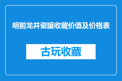 明前龙井瓷罐收藏价值及价格表(明前龙井瓷罐的收藏价值与价格表是否值得投资？)