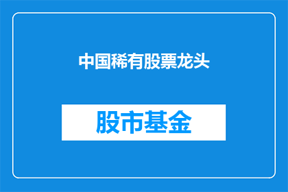 中国稀有股票龙头(中国稀有股票龙头：谁是市场的领军者？)