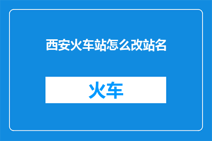 西安火车站怎么改站名(西安火车站的命名是否应该更改？)