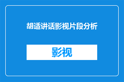 胡适讲话影视片段分析(如何分析胡适讲话影视片段以揭示其深层含义？)