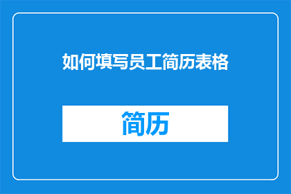 如何填写员工简历表格(如何有效填写员工简历表格？)