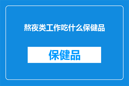 熬夜类工作吃什么保健品(熬夜工作者如何通过保健品来改善健康？)