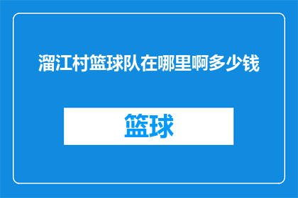 溜江村篮球队在哪里啊多少钱(溜江村篮球队的位置和费用是多少？)