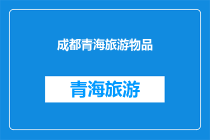 成都青海旅游物品(成都与青海旅游纪念品：探索两地特色商品，满足旅行者的需求吗？)