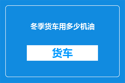 冬季货车用多少机油(冬季货车应使用多少机油？)