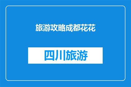 旅游攻略成都花花(成都旅游攻略：你准备好探索这座魅力之城了吗？)