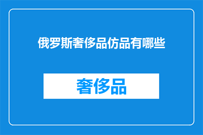 俄罗斯奢侈品仿品有哪些(俄罗斯奢侈品仿品有哪些？)