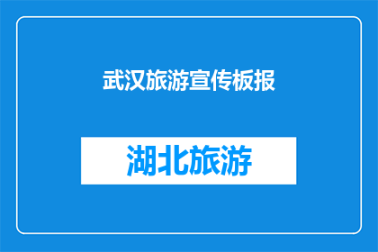 武汉旅游宣传板报(武汉旅游宣传板报：探索这座历史与现代交融的城市，你准备好迎接怎样的惊喜了吗？)