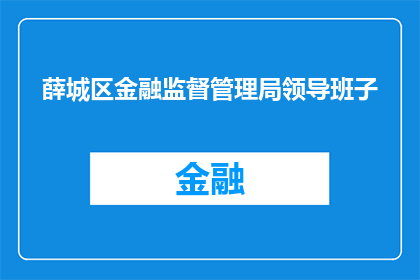 薛城区金融监督管理局领导班子(薛城区金融监督管理局领导班子的构成与职责是什么？)