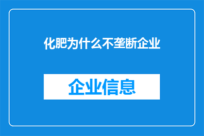 化肥为什么不垄断企业(为什么化肥行业不实行垄断？)