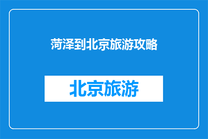 菏泽到北京旅游攻略(您是否渴望探索中国历史文化的瑰宝，从菏泽出发前往北京进行一次难忘的旅行？在这次旅程中，您将有机会亲身体验首都的魅力，游览故宫天安门广场等著名景点，同时品尝地道的北京美食然而，您是否已经规划好了行程路线，了解如何高效利用时间，以及如何预订到最优惠的住宿和交通方式？如果您对这些问题感到困惑，不妨参考以下精心策划的菏泽至北京旅游攻略，以帮助您更好地规划您的北京之旅)