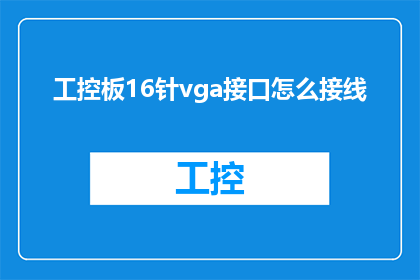 工控板16针vga接口怎么接线(如何正确连接16针VGA接口到工控板？)