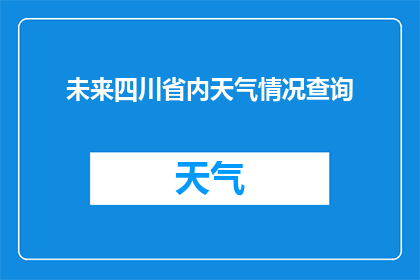 未来四川省内天气情况查询(未来四川省内天气情况查询：您能预测到四川的天气走向吗？)