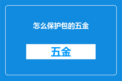 怎么保护包的五金(如何有效保护包的五金部件？)