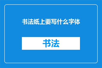书法纸上要写什么字体(书法纸上应书写何种字体？)