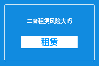 二奢租赁风险大吗(租赁奢侈品的风险是否确实较大？)