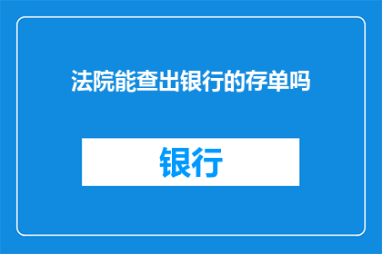 法院能查出银行的存单吗(法院能否调查银行的存单？)
