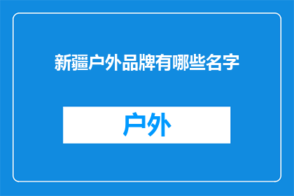 新疆户外品牌有哪些名字(新疆户外品牌有哪些名字？)