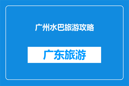 广州水巴旅游攻略(广州水巴旅游攻略：您是否准备好探索这座迷人城市？)