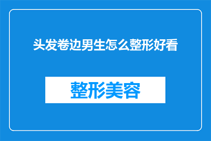 头发卷边男生怎么整形好看(如何使卷发男生的发型更加吸引人？)