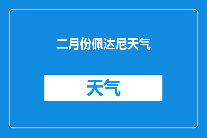 二月份佩达尼天气(二月份佩达尼地区的天气情况如何？)