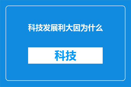 科技发展利大因为什么(科技发展究竟带来了哪些深远的利益？)