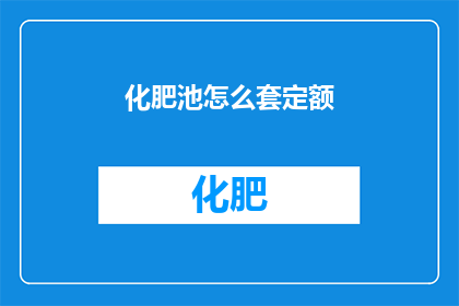 化肥池怎么套定额(如何精确计算化肥池的定额标准？)