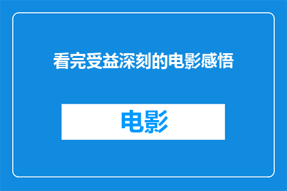 看完受益深刻的电影感悟(看完一部深刻影响的电影后，你的内心是否经历了一次震撼的洗礼？这部电影究竟如何触动了你的思考，让你对生活有了全新的认识？它又是如何影响了你的价值观和人生观？让我们一起探讨这部影片带给我们的深刻感悟，以及它对我们未来行动的启示)