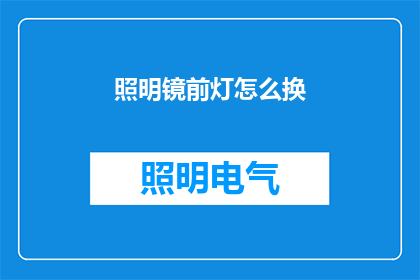 照明镜前灯怎么换(如何更换照明镜前的灯具？)