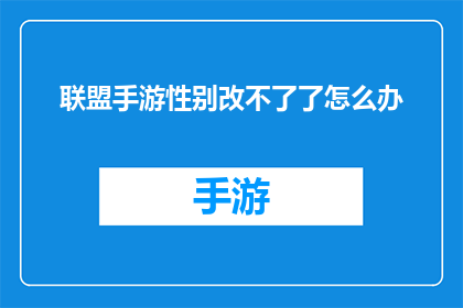联盟手游性别改不了了怎么办(面对联盟手游中性别无法更改的问题，我们该如何应对？)