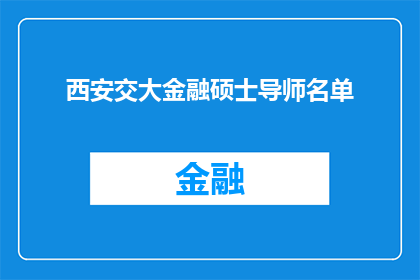 西安交大金融硕士导师名单(西安交通大学金融硕士课程的导师阵容是怎样的？)