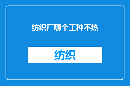 纺织厂哪个工种不热(在纺织厂中，哪个工种不热？)