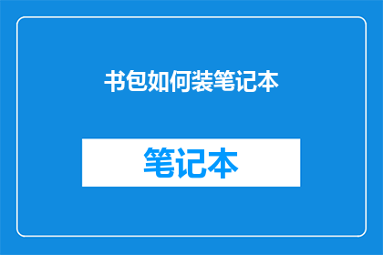 书包如何装笔记本(如何巧妙装填书包以容纳笔记本？)