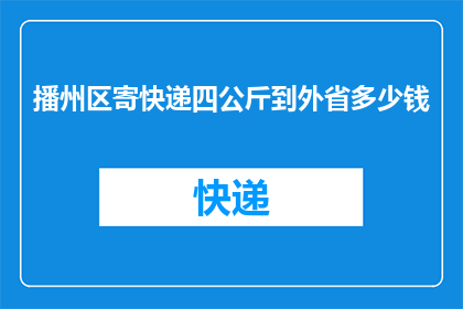 播州区寄快递四公斤到外省多少钱(如何计算从播州区寄送四公斤物品到外省的费用？)
